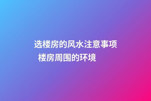 选楼房的风水注意事项  楼房周围的环境